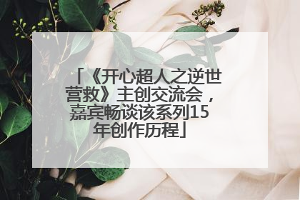 《开心超人之逆世营救》主创交流会，嘉宾畅谈该系列15年创作历程