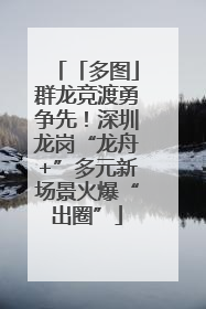 「多图」群龙竞渡勇争先！深圳龙岗“龙舟+”多元新场景火爆“出圈”