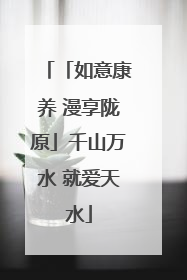 「如意康养 漫享陇原」千山万水 就爱天水