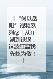 “何以岳阳”视频系列②｜从江湖到铁锅，这波红温我先炫为敬！
