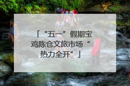 “五一”假期宝鸡陈仓文旅市场“热力全开”