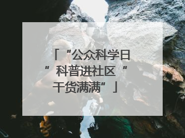 “公众科学日”科普进社区“干货满满”