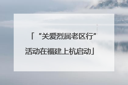 “关爱烈属老区行”活动在福建上杭启动
