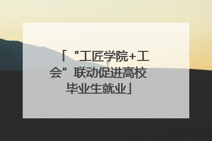 “工匠学院+工会”联动促进高校毕业生就业