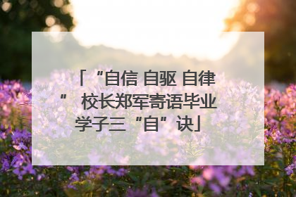 “自信 自驱 自律” 校长郑军寄语毕业学子三“自”诀