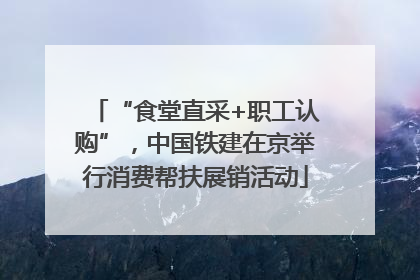 “食堂直采+职工认购”，中国铁建在京举行消费帮扶展销活动