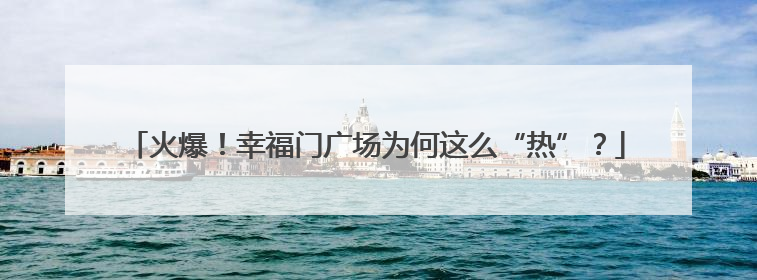 火爆！幸福门广场为何这么“热”？