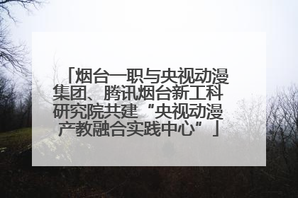 烟台一职与央视动漫集团、腾讯烟台新工科研究院共建“央视动漫产教融合实践中心”