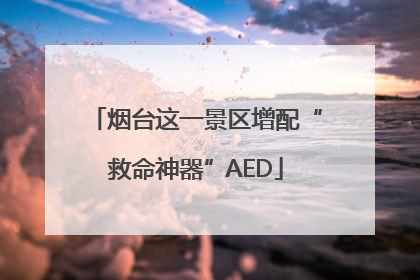 烟台这一景区增配“救命神器”AED