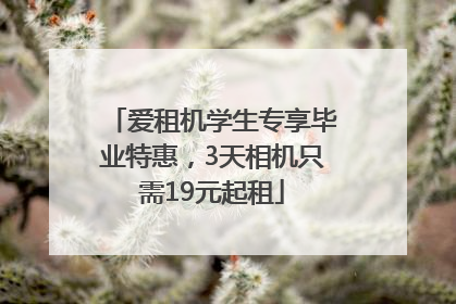爱租机学生专享毕业特惠，3天相机只需19元起租