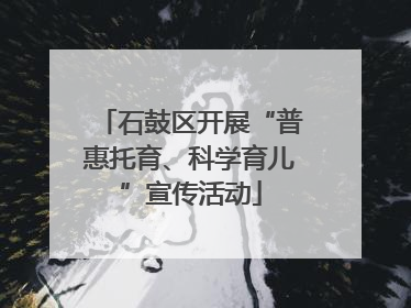 石鼓区开展“普惠托育、科学育儿”宣传活动