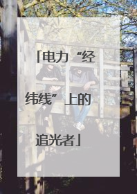 电力“经纬线”上的追光者