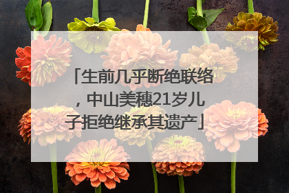 生前几乎断绝联络，中山美穗21岁儿子拒绝继承其遗产