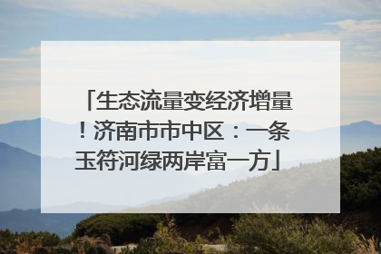 生态流量变经济增量！济南市市中区：一条玉符河绿两岸富一方