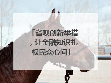省呗创新举措，让金融知识扎根民众心间