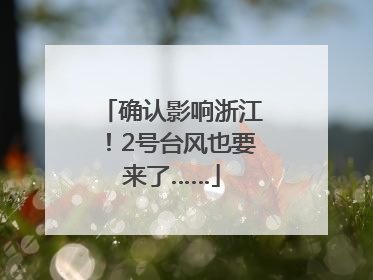 确认影响浙江！2号台风也要来了……