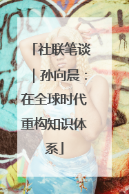 社联笔谈｜孙向晨：在全球时代重构知识体系