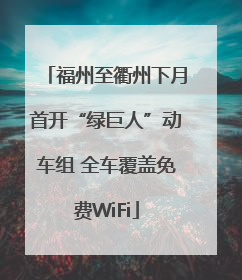 福州至衢州下月首开“绿巨人”动车组 全车覆盖免费WiFi
