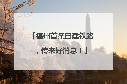 福州首条自建铁路，传来好消息！
