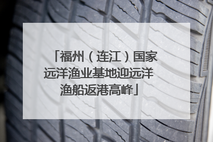 福州（连江）国家远洋渔业基地迎远洋渔船返港高峰