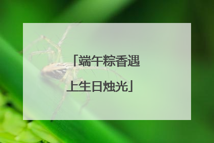 端午粽香遇上生日烛光