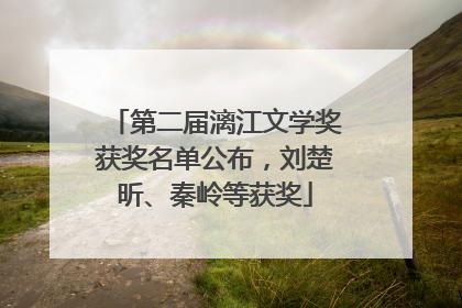 第二届漓江文学奖获奖名单公布，刘楚昕、秦岭等获奖