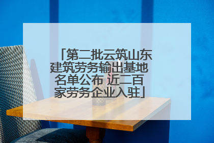 第二批云筑山东建筑劳务输出基地名单公布 近二百家劳务企业入驻