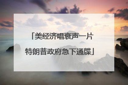 美经济唱衰声一片 特朗普政府急下通牒