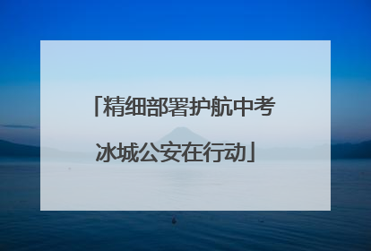 精细部署护航中考 冰城公安在行动