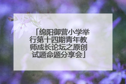 绵阳御营小学举行第十四期青年教师成长论坛之原创试题命题分享会