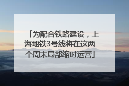 为配合铁路建设，上海地铁3号线将在这两个周末局部缩时运营