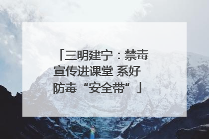 三明建宁：禁毒宣传进课堂 系好防毒“安全带”