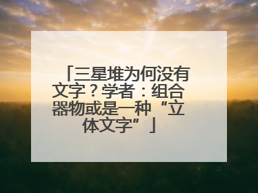 三星堆为何没有文字？学者：组合器物或是一种“立体文字”