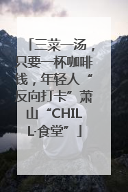 三菜一汤，只要一杯咖啡钱，年轻人“反向打卡”萧山“CHILL·食堂”