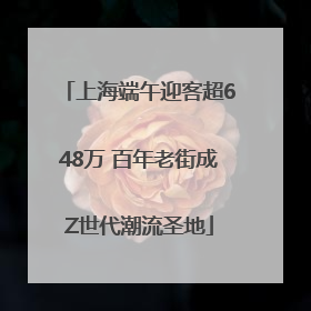 上海端午迎客超648万 百年老街成Z世代潮流圣地