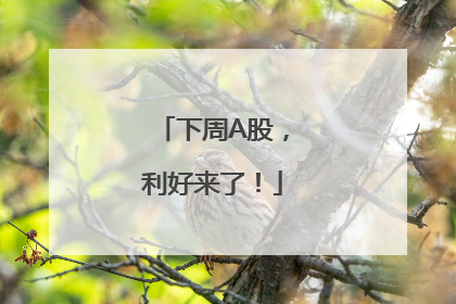 下周A股，利好来了！