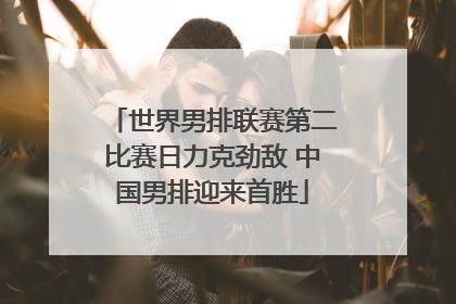 世界男排联赛第二比赛日力克劲敌 中国男排迎来首胜