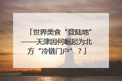 世界美食“登陆地”——天津因何崛起为北方“冷链门户”？