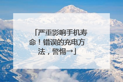严重影响手机寿命！错误的充电方法，警惕→