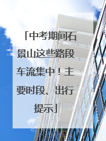 中考期间石景山这些路段车流集中！主要时段、出行提示
