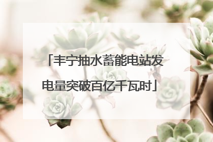 丰宁抽水蓄能电站发电量突破百亿千瓦时
