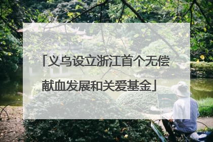 义乌设立浙江首个无偿献血发展和关爱基金