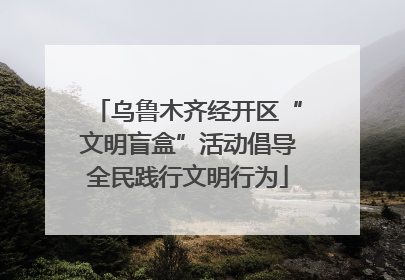 乌鲁木齐经开区“文明盲盒”活动倡导全民践行文明行为