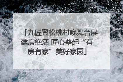 九匠登松桃村晚舞台展建房绝活 匠心垒起“有房有家”美好家园