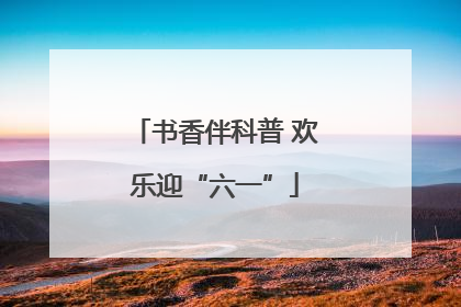 书香伴科普 欢乐迎“六一”