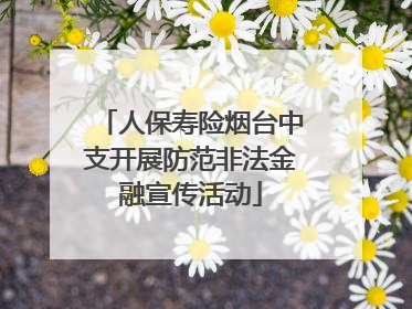 人保寿险烟台中支开展防范非法金融宣传活动