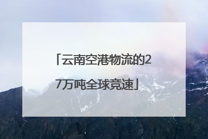 云南空港物流的27万吨全球竞速