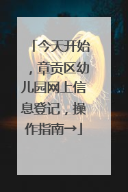今天开始，章贡区幼儿园网上信息登记，操作指南→