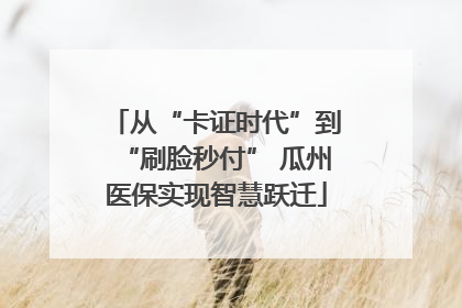 从“卡证时代”到“刷脸秒付” 瓜州医保实现智慧跃迁