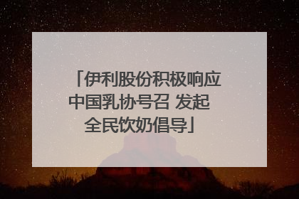 伊利股份积极响应中国乳协号召 发起全民饮奶倡导